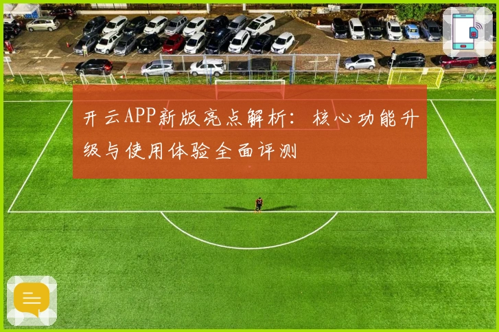 开云APP新版亮点解析：核心功能升级与使用体验全面评测