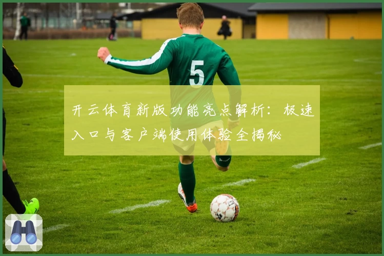开云体育新版功能亮点解析：极速入口与客户端使用体验全揭秘