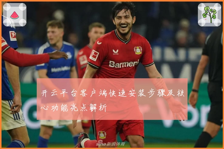 开云平台客户端快速安装步骤及核心功能亮点解析